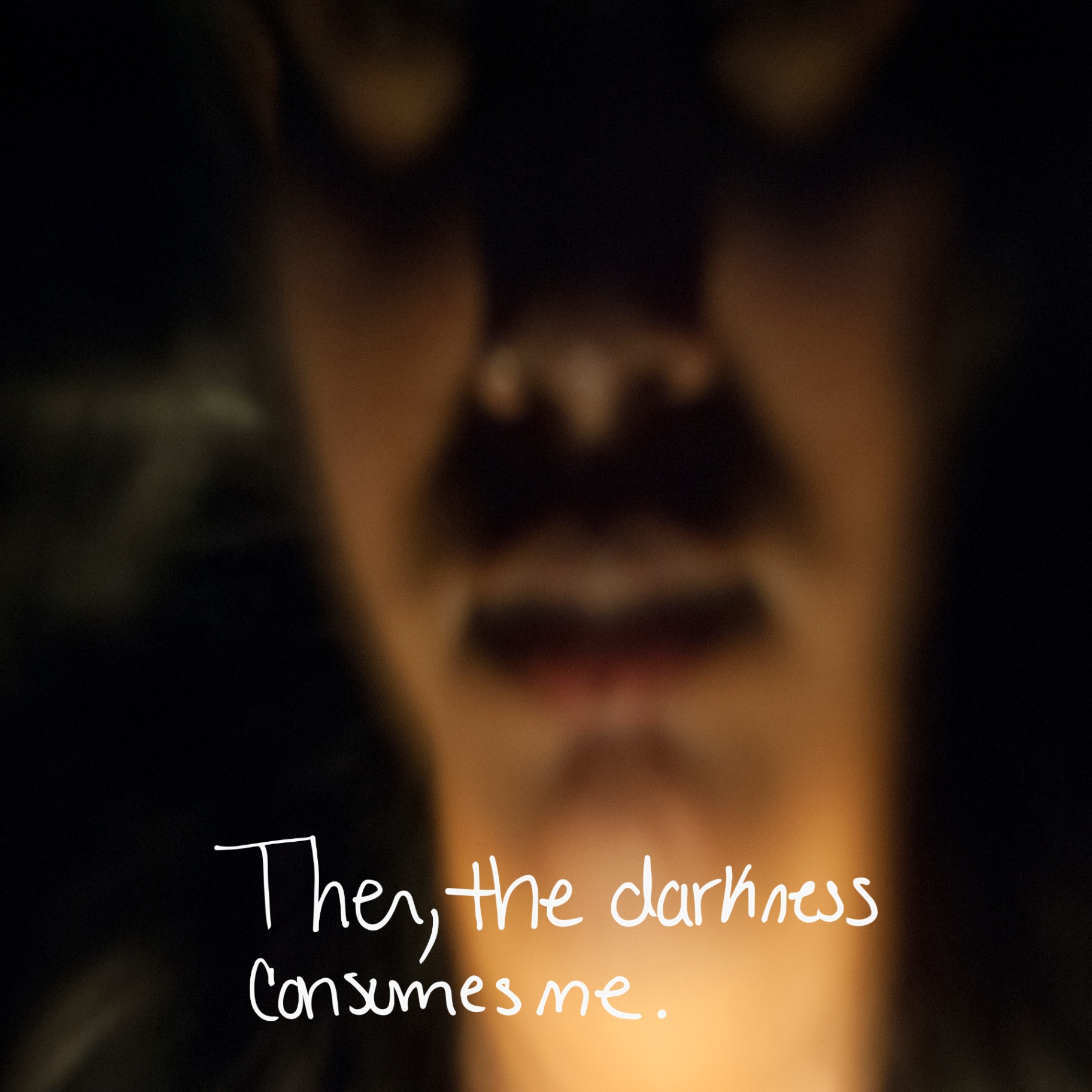 Blurred self-portrait against a black background with handwritten text: Then, the darkness consumes me.